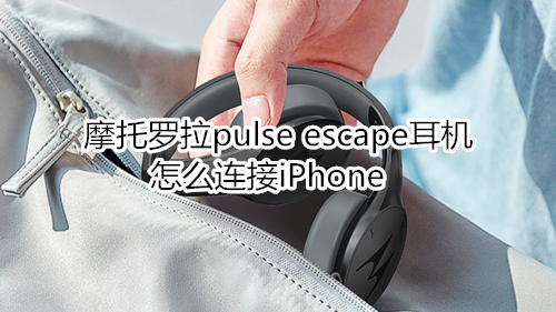 摩托罗拉pulse escape耳机怎么连接iPhone