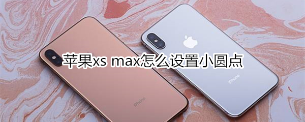 苹果xs max怎么设置小圆点