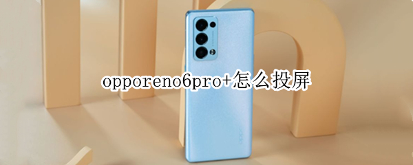 opporeno6pro+怎么投屏