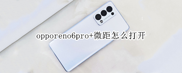 opporeno6pro+微距怎么打开