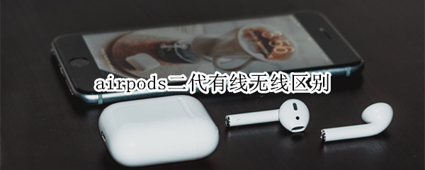 airpods二代有线无线区别