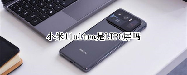 小米11ultra是LTPO屏吗