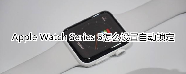 Apple Watch Series 5怎么设置自动锁定