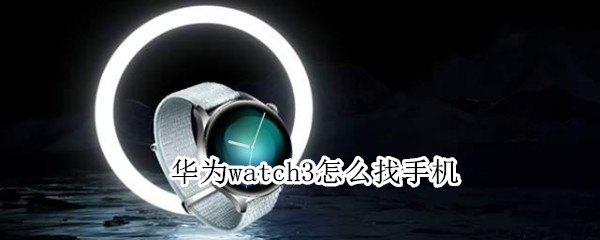 华为watch3怎么找手机