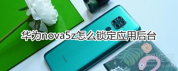 华为nova5z怎么锁定应用后台