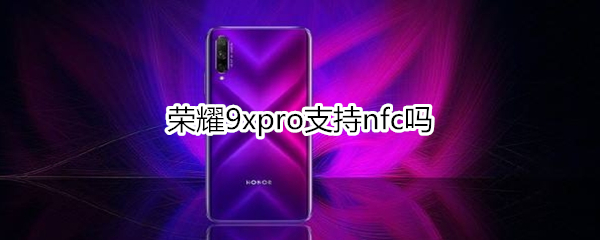 荣耀9xpro支持nfc吗