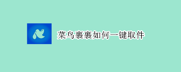 菜鸟裹裹如何一键取件