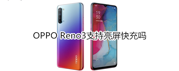 OPPO Reno3支持亮屏快充吗