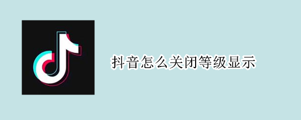 抖音怎么关闭等级显示