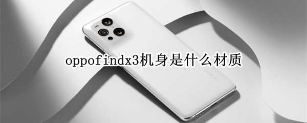 oppofindx3机身是什么材质