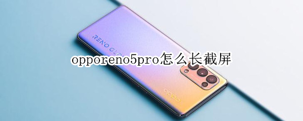 opporeno5pro怎么长截屏