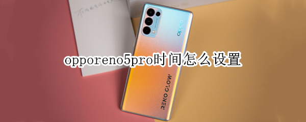 opporeno5pro时间怎么设置