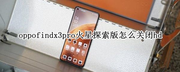 oppofindx3pro火星探索版怎么关闭hd