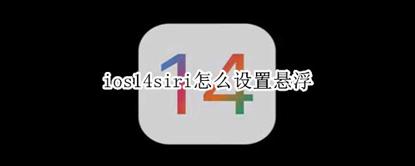 ios14siri怎么设置悬浮