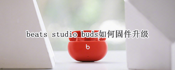 beats studio buds如何固件升级