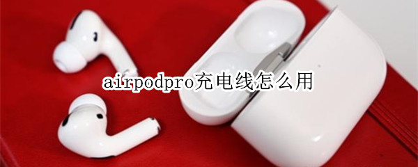 airpodpro充电线怎么用