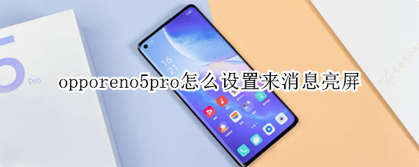 opporeno5pro怎么设置来消息亮屏