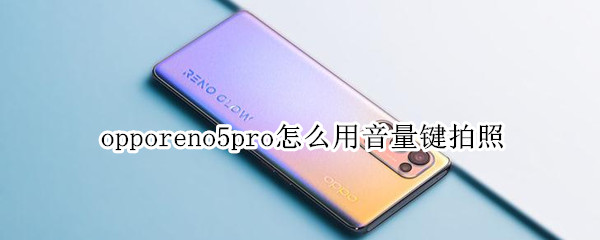 opporeno5pro怎么用音量键拍照