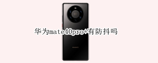 华为mate40pro+有防抖吗