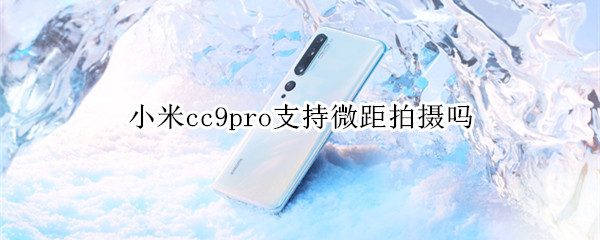 小米cc9pro支持微距拍摄吗