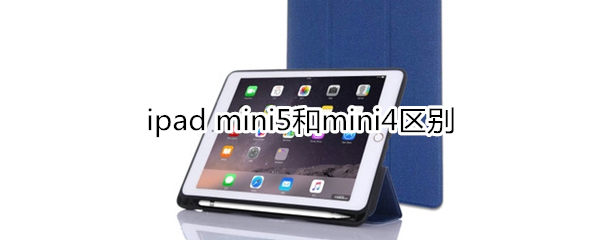 ipad mini5和mini4区别