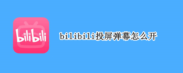 bilibili投屏弹幕怎么开