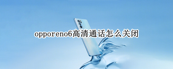 opporeno6高清通话怎么关闭