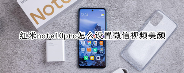 红米note10pro怎么设置微信视频美颜