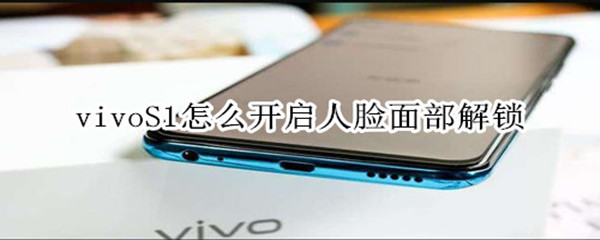 vivoS1怎么开启人脸面部解锁