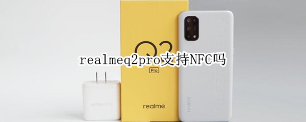 realmeq2pro支持NFC吗