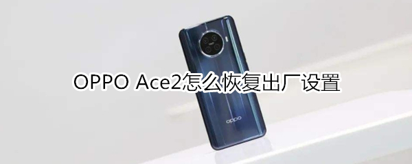 OPPO Ace2怎么恢复出厂设置