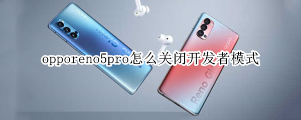 opporeno5pro怎么关闭开发者模式