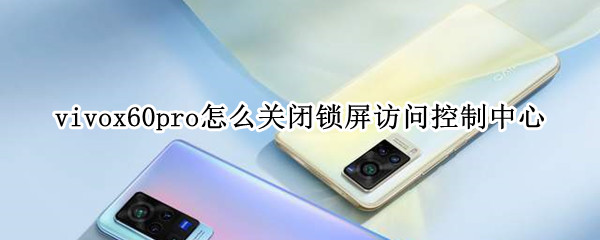 vivox60pro怎么关闭锁屏访问控制中心