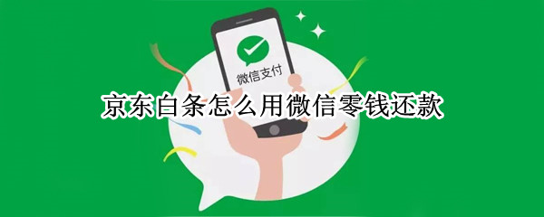 京东白条怎么用微信零钱还款