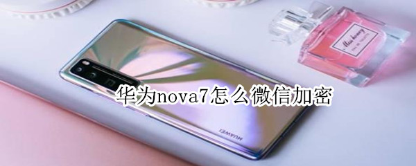 华为nova7怎么微信加密