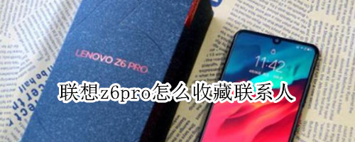 联想z6pro怎么收藏联系人