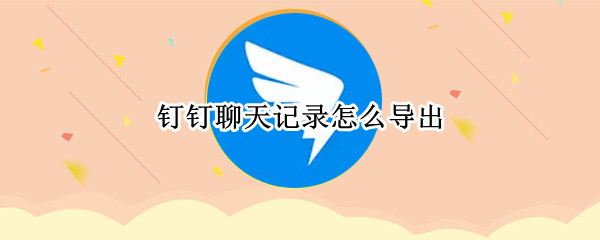 钉钉聊天记录怎么导出