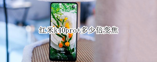 红米k40pro+多少倍变焦