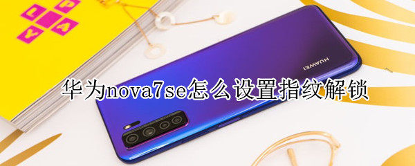 华为nova7se怎么设置指纹解锁