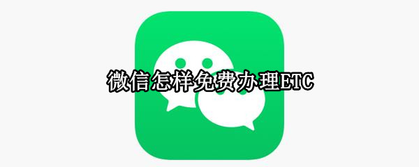 微信怎样免费办理ETC