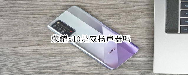 荣耀x10是双扬声器吗