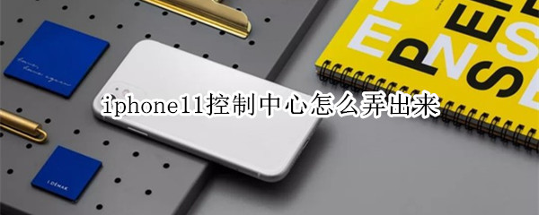 iphone11控制中心怎么弄出来