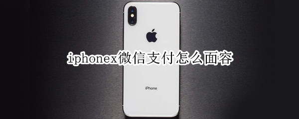 iphonex微信支付怎么面容