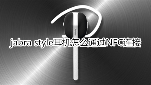 jabra style耳机怎么通过NFC连接