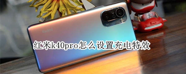 红米k40pro怎么设置充电特效