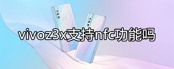 vivoz3x支持nfc功能吗