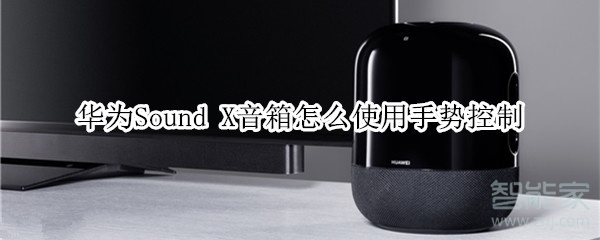 华为Sound X怎么使用手势控制