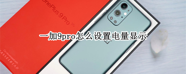 一加9pro怎么设置电量显示