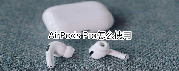 AirPods Pro怎么使用