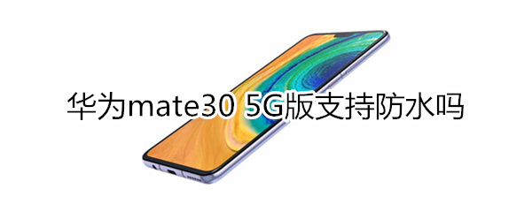 华为mate30 5G版支持防水吗